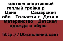 костюм спортивный теплый тройка р.128 › Цена ­ 550 - Самарская обл., Тольятти г. Дети и материнство » Детская одежда и обувь   